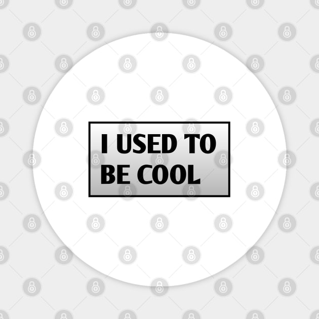 I USED TO BE COOL Magnet by BlackMeme94